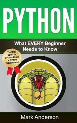 Python: What EVERY Beginner Needs to Know by Anderson, Mark