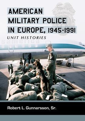 American Military Police in Europe, 1945-1991: Unit Histories by Gunnarsson, Robert L.