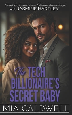 The Tech Billionaire's Secret Baby: A secret baby. A second chance. A billionaire who never forgot. by Hartley, Jasmine