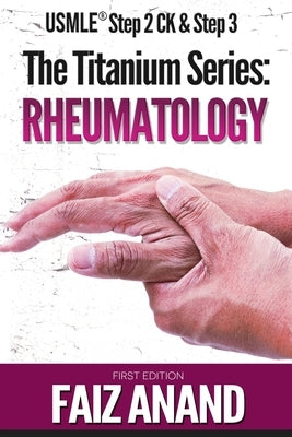 The Titanium Series: Rheumatology for the USMLE Step 2 CK & Step 3 by Anand, Faiz