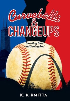 Curveballs & Changeups: Bleeding Blue and Seeing Red by Kmitta, K. P.