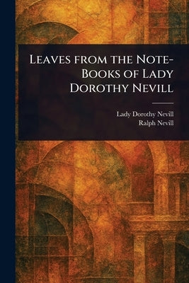 Leaves From the Note-Books of Lady Dorothy Nevill by Nevill, Dorothy Lady