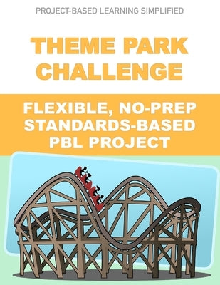 Theme Park Challenge - Flexible No-Prep PBL Project: Easy-to-Use Project-Based Learning by Matthews, J.