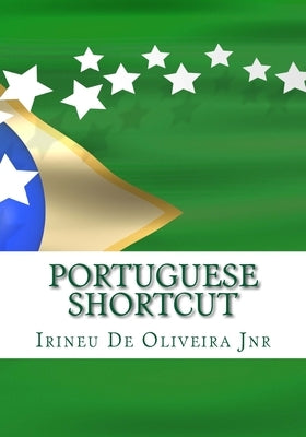 Portuguese Shortcut: Transfer your Knowledge from English and Speak Instant Portuguese! by De Oliveira Jnr, Irineu