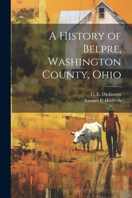 A History of Belpre, Washington County, Ohio by Dickinson, C. E. (Cornelius Evarts)