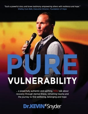 Pure Vulnerability: My TEDx talk about recovery through depression, an eating disorder, and sexual assault by Snyder, Kevin C.