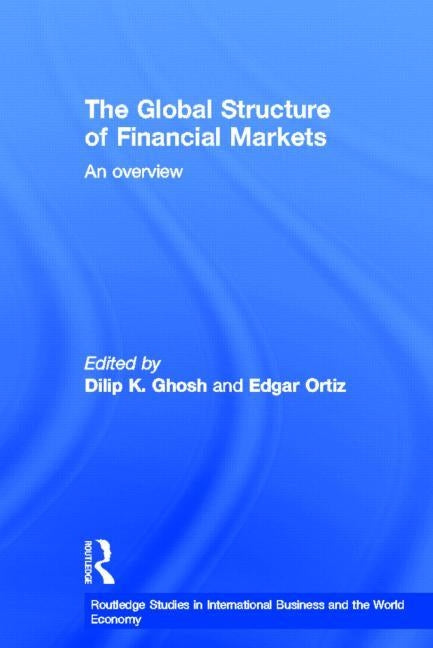 The Global Structure of Financial Markets: An Overview by Ghosh, Dilip K.