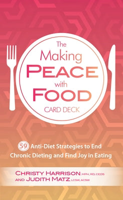 The Making Peace with Food Card Deck: 59 Anti-Diet Strategies to End Chronic Dieting and Find Joy in Eating by Harrison, Christy