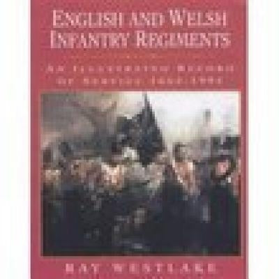 English and Welsh Infantry Regiments: An Illustrated Record of Service 1662-1994 by Westlake, Ray