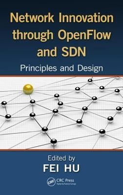 Network Innovation Through OpenFlow and SDN: Principles and Design by Hu, Fei