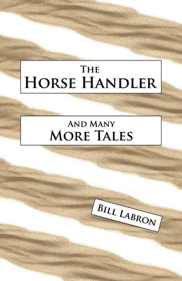 The Horse Handler: And Many More Tales by Labron, Bill