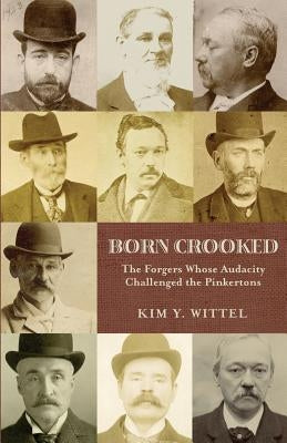 Born Crooked: The Forgers Whose Audacity Challenged the Pinkertons by Wittel, Kim y.