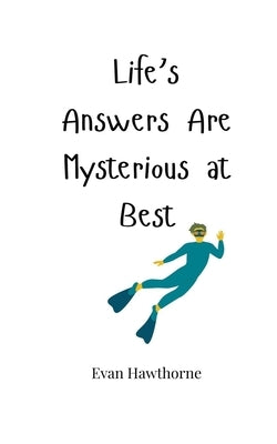 Life's Answers Are Mysterious at Best by Hawthorne, Evan