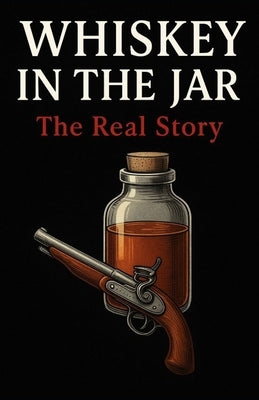Whiskey In The Jar: The Real Story by Hall, Aaron