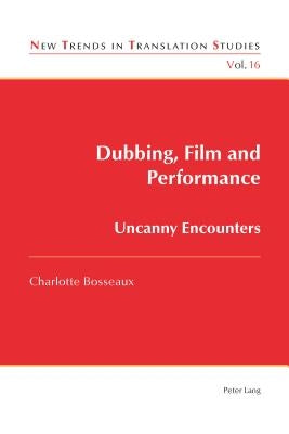 Dubbing, Film and Performance: Uncanny Encounters by Díaz Cintas, Jorge
