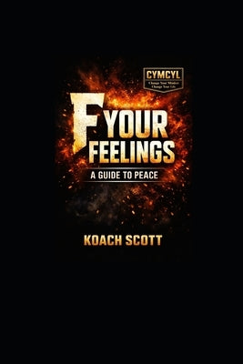 F- Your Feelings: A Guide To Peace by Scott, Koach