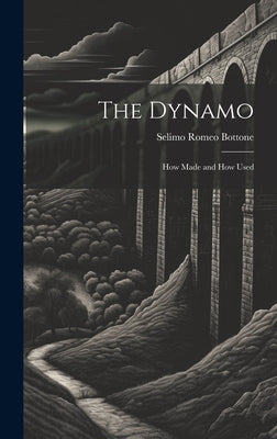 The Dynamo; How Made and How Used by Bottone, Selimo Romeo