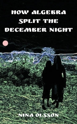 How Algebra Split the December Night by Olsson, Nina