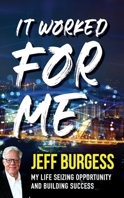 It Worked For Me: My Life Seizing Opportunity and Building Success by Burgess, Jeff