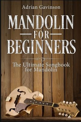 Mandolin For Beginners: The Ultimate Songbook for Mandolin by Gavinson, Adrian