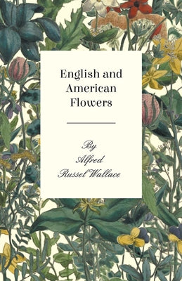 English and American Flowers by Wallace, Alfred Russel