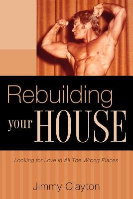 Rebuilding Your House by Clayton, Jimmy