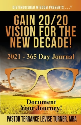 Gain 20/20 Vision For The New Decade! 2021 - 365 Day Journal: Document Your Journey! by Turner, Terrance Levise
