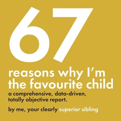 67 Reasons Why I'm the Favourite Child - A Comprehensive, Data-Driven, Totally Objective Report: A funny, design-focused gag gift for brothers & siste by Studio, Matcha&maple
