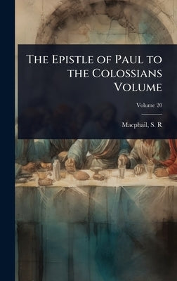 The Epistle of Paul to the Colossians Volume by R, MacPhail S.