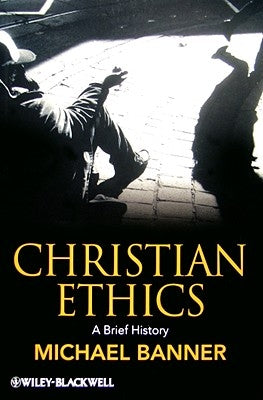 Christian Ethics: A Brief History by Banner, Michael