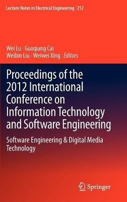 Proceedings of the 2012 International Conference on Information Technology and Software Engineering: Software Engineering & Digital Media Technology by Lu, Wei