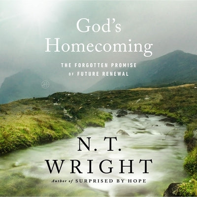 God's Homecoming: The Forgotten Promise of Future Renewal by Wright, N. T.