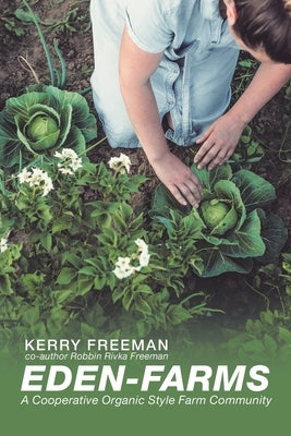 Eden-Farms: A Cooperative Organic Style Farm Community by Freeman, Kerry
