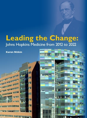 Leading the Change: Johns Hopkins Medicine from 2012 to 2022 by Nitkin, Karen