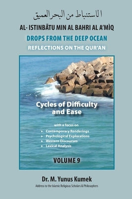 Cycles of Difficulty and Ease: Al-Istinbãtu Min Al-Bahri Al A'mìq: Drops From the Deep Ocean-Reflections on the Qurãn by Kumek, M. Yunus