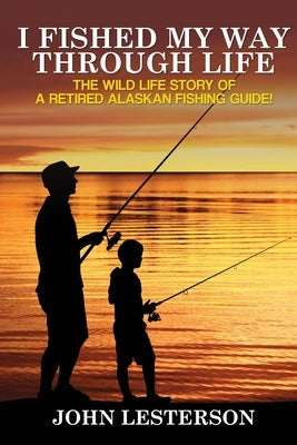 I Fished My Way Through Life by Lesterson, John