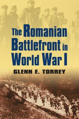 The Romanian Battlefront in World War I by Torrey, Glenn E.