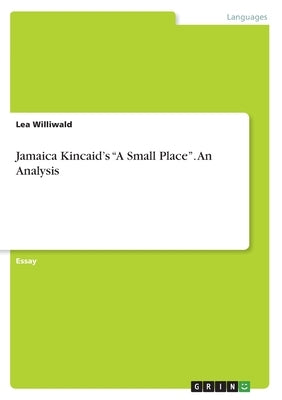 Jamaica Kincaid's A Small Place. An Analysis by Williwald, Lea