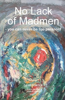 No Lack of Madmen - you can never be too paranoid by Porter, David