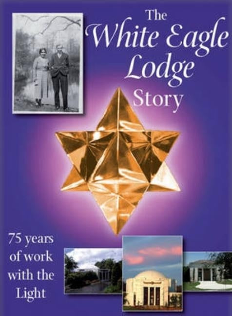 The White Eagle Lodge Story: 75 Years of Working with the Light by Friends of White Eagle