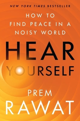 Hear Yourself: How to Find Peace in a Noisy World by Rawat, Prem