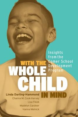 With the Whole Child in Mind: Insights from the Comer School Development Program by Darling-Hammond, Linda