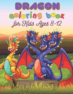 Dragon Coloring Book for Kids Ages 8-12: Dragons Coloring Book for Boys and Girls for kids by Insta, Currey