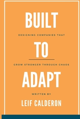 Build to Adapt: Designing Companies That Grow Stronger Through Chaos by Calderon, Leif