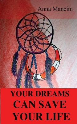 Your Dreams Can Save Your Life by Mancini, Anna
