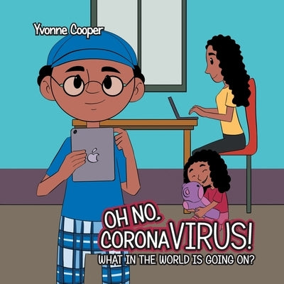Oh No, Coronavirus! What in the World Is Going On? by Cooper, Yvonne