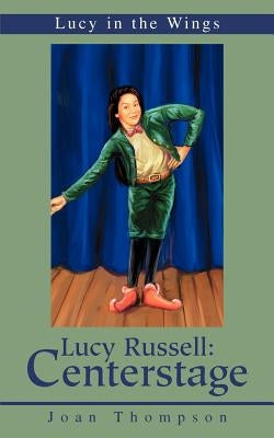 Lucy Russell: Centerstage: Lucy in the Wings by Thompson, Joan R.