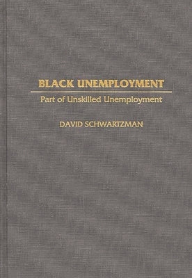 Black Unemployment: Part of Unskilled Unemployment by Schwartzman, David