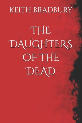The Daughters of the Dead by Bradbury, Keith