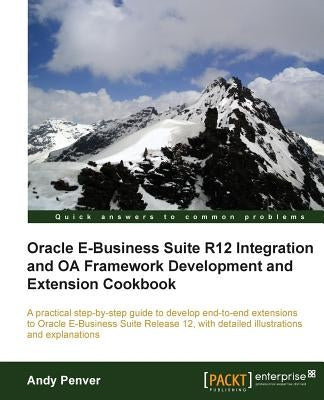 Oracle E-Business Suite R12 Integration and OA Framework Development and Extension Cookbook by Penver, Andy